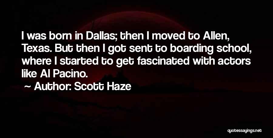 Scott Haze Quotes: I Was Born In Dallas; Then I Moved To Allen, Texas. But Then I Got Sent To Boarding School, Where