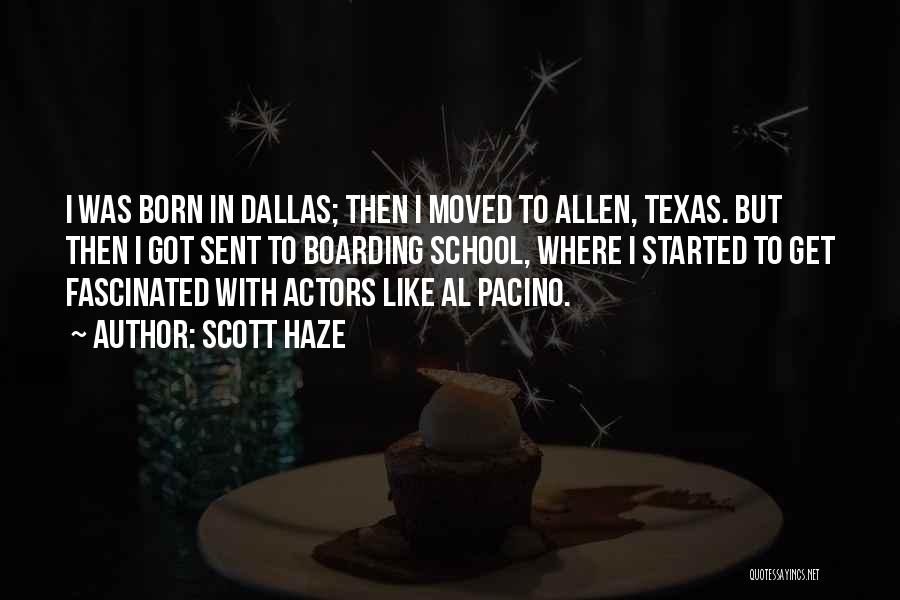 Scott Haze Quotes: I Was Born In Dallas; Then I Moved To Allen, Texas. But Then I Got Sent To Boarding School, Where