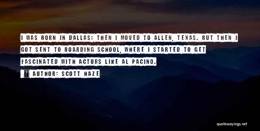 Scott Haze Quotes: I Was Born In Dallas; Then I Moved To Allen, Texas. But Then I Got Sent To Boarding School, Where