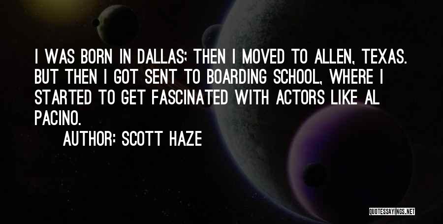 Scott Haze Quotes: I Was Born In Dallas; Then I Moved To Allen, Texas. But Then I Got Sent To Boarding School, Where