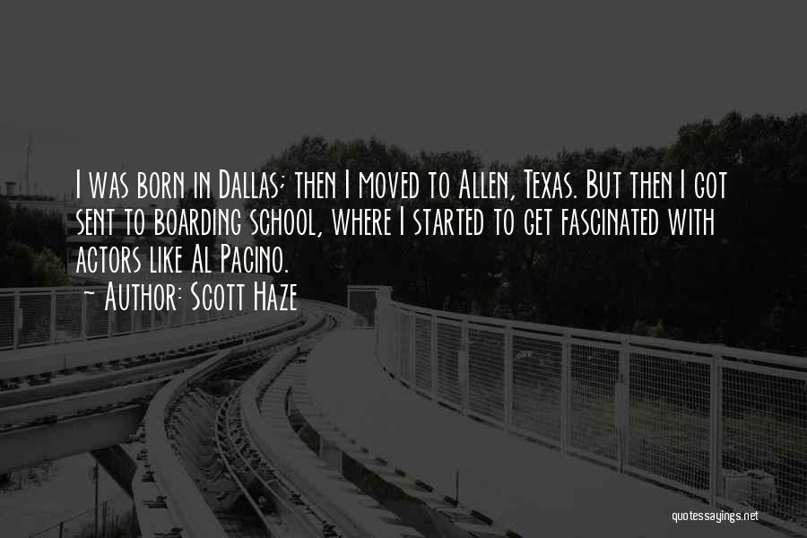 Scott Haze Quotes: I Was Born In Dallas; Then I Moved To Allen, Texas. But Then I Got Sent To Boarding School, Where