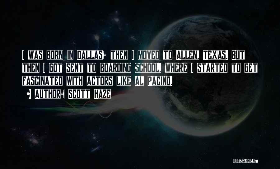 Scott Haze Quotes: I Was Born In Dallas; Then I Moved To Allen, Texas. But Then I Got Sent To Boarding School, Where