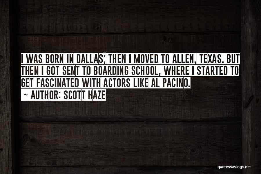 Scott Haze Quotes: I Was Born In Dallas; Then I Moved To Allen, Texas. But Then I Got Sent To Boarding School, Where