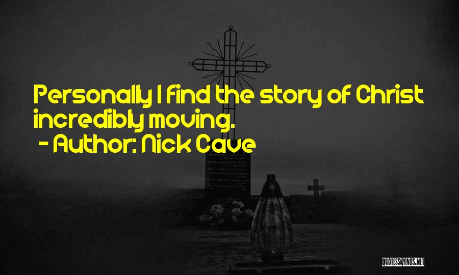 Nick Cave Quotes: Personally I Find The Story Of Christ Incredibly Moving.