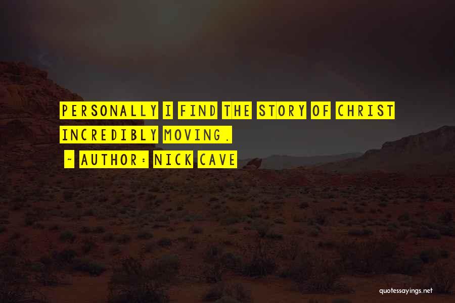 Nick Cave Quotes: Personally I Find The Story Of Christ Incredibly Moving.