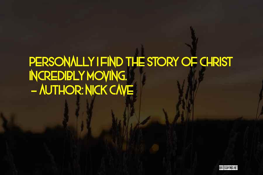 Nick Cave Quotes: Personally I Find The Story Of Christ Incredibly Moving.