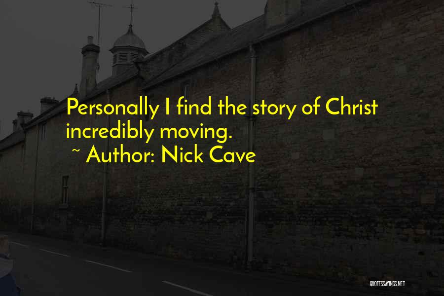 Nick Cave Quotes: Personally I Find The Story Of Christ Incredibly Moving.