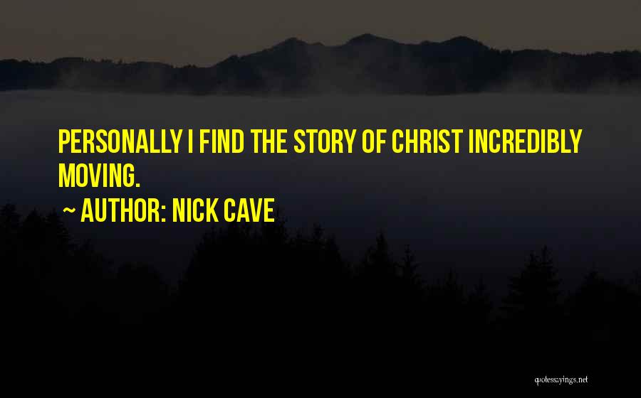 Nick Cave Quotes: Personally I Find The Story Of Christ Incredibly Moving.