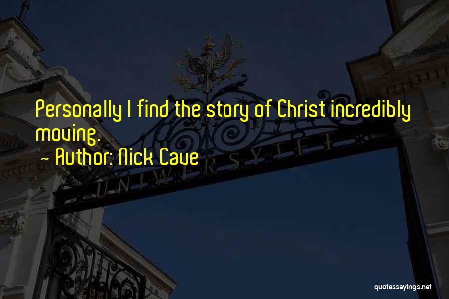 Nick Cave Quotes: Personally I Find The Story Of Christ Incredibly Moving.