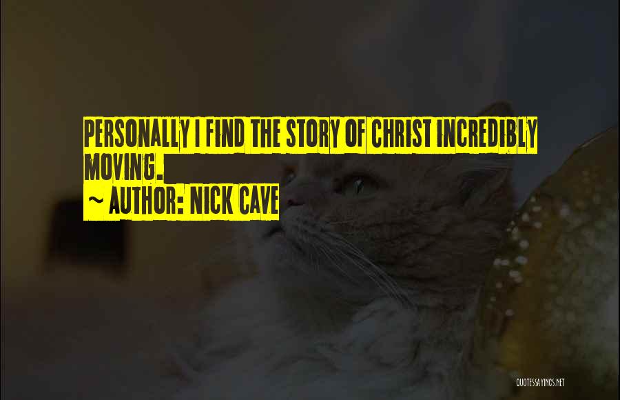 Nick Cave Quotes: Personally I Find The Story Of Christ Incredibly Moving.