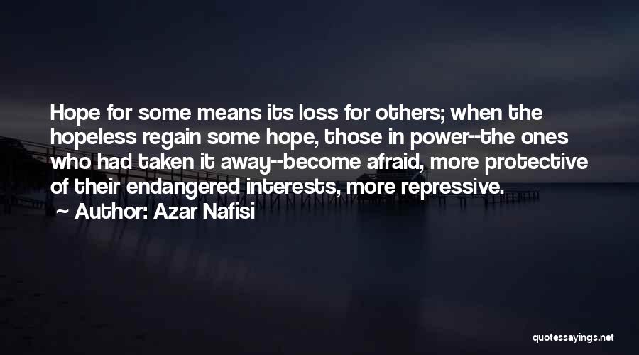 Azar Nafisi Quotes: Hope For Some Means Its Loss For Others; When The Hopeless Regain Some Hope, Those In Power--the Ones Who Had