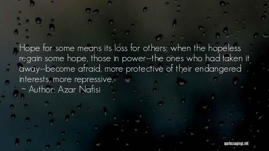 Azar Nafisi Quotes: Hope For Some Means Its Loss For Others; When The Hopeless Regain Some Hope, Those In Power--the Ones Who Had