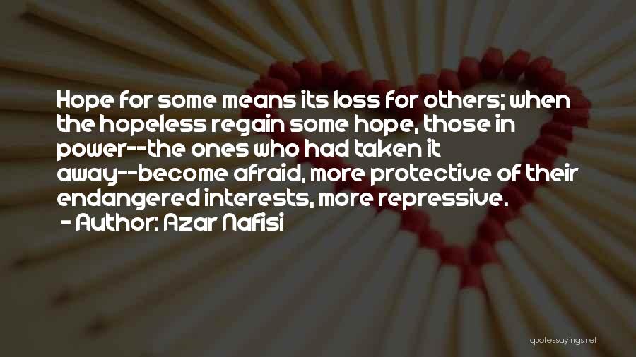 Azar Nafisi Quotes: Hope For Some Means Its Loss For Others; When The Hopeless Regain Some Hope, Those In Power--the Ones Who Had