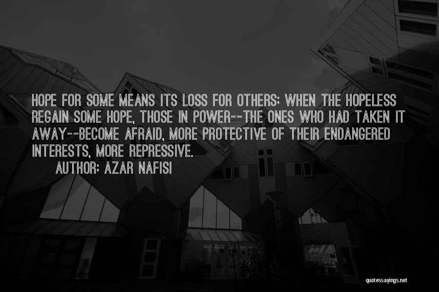 Azar Nafisi Quotes: Hope For Some Means Its Loss For Others; When The Hopeless Regain Some Hope, Those In Power--the Ones Who Had