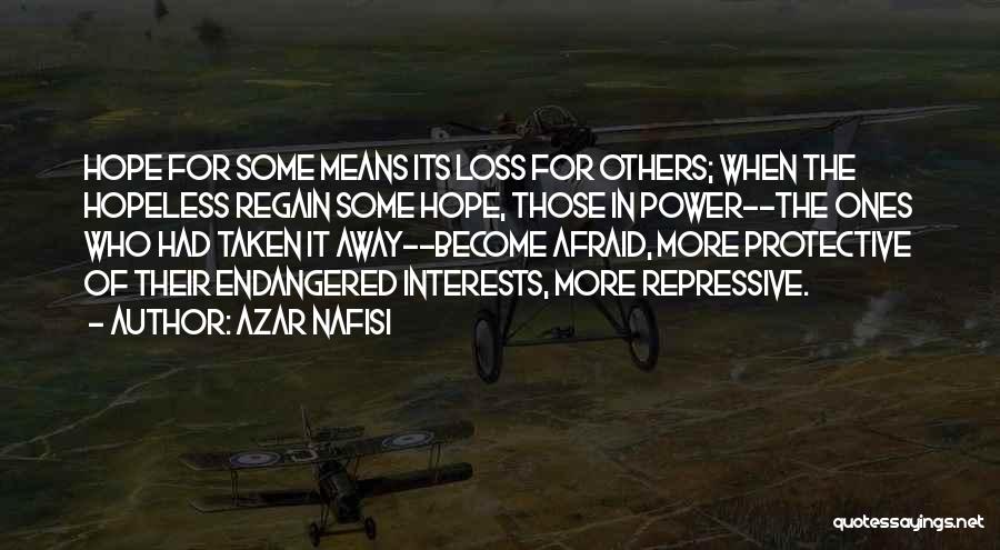 Azar Nafisi Quotes: Hope For Some Means Its Loss For Others; When The Hopeless Regain Some Hope, Those In Power--the Ones Who Had