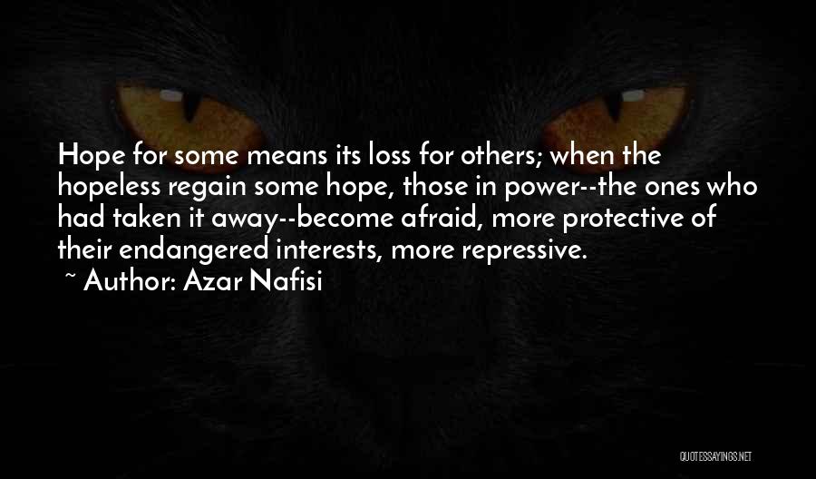 Azar Nafisi Quotes: Hope For Some Means Its Loss For Others; When The Hopeless Regain Some Hope, Those In Power--the Ones Who Had