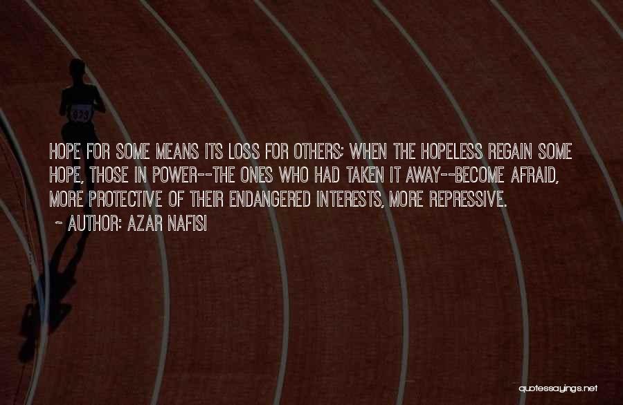 Azar Nafisi Quotes: Hope For Some Means Its Loss For Others; When The Hopeless Regain Some Hope, Those In Power--the Ones Who Had