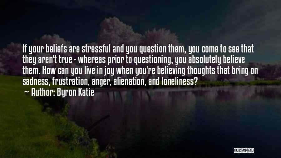 Byron Katie Quotes: If Your Beliefs Are Stressful And You Question Them, You Come To See That They Aren't True - Whereas Prior