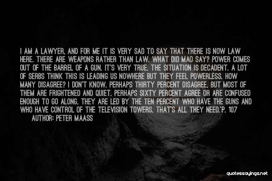 Peter Maass Quotes: I Am A Lawyer, And For Me It Is Very Sad To Say That There Is Now Law Here. There