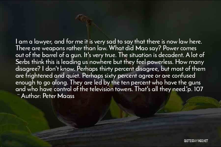 Peter Maass Quotes: I Am A Lawyer, And For Me It Is Very Sad To Say That There Is Now Law Here. There