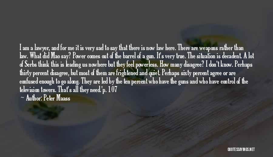 Peter Maass Quotes: I Am A Lawyer, And For Me It Is Very Sad To Say That There Is Now Law Here. There