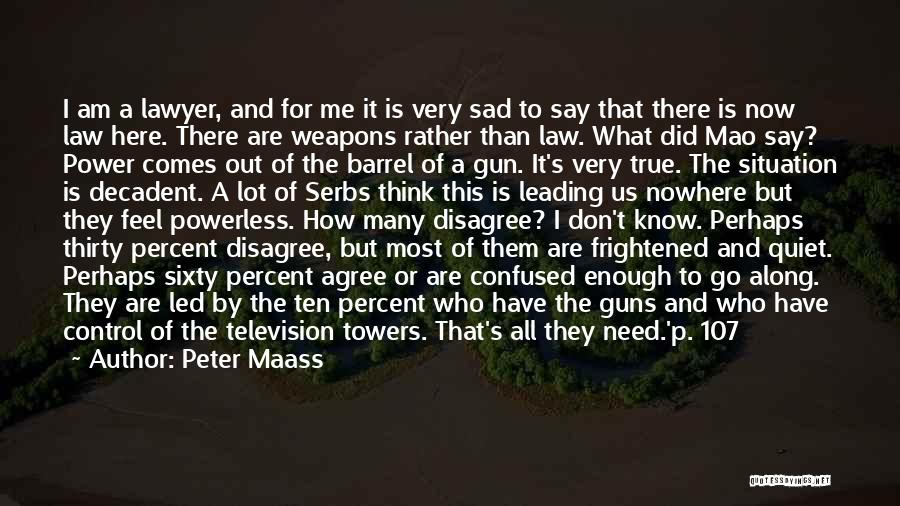 Peter Maass Quotes: I Am A Lawyer, And For Me It Is Very Sad To Say That There Is Now Law Here. There