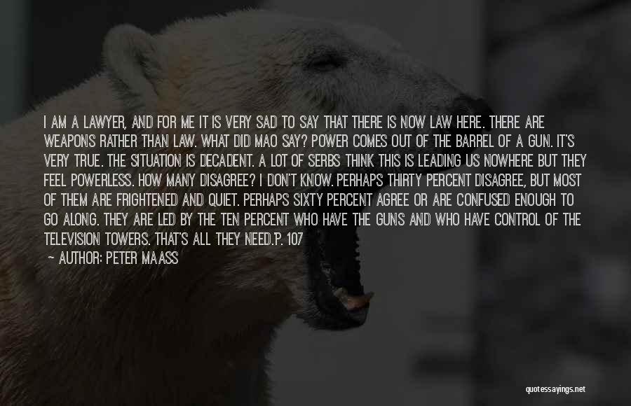 Peter Maass Quotes: I Am A Lawyer, And For Me It Is Very Sad To Say That There Is Now Law Here. There