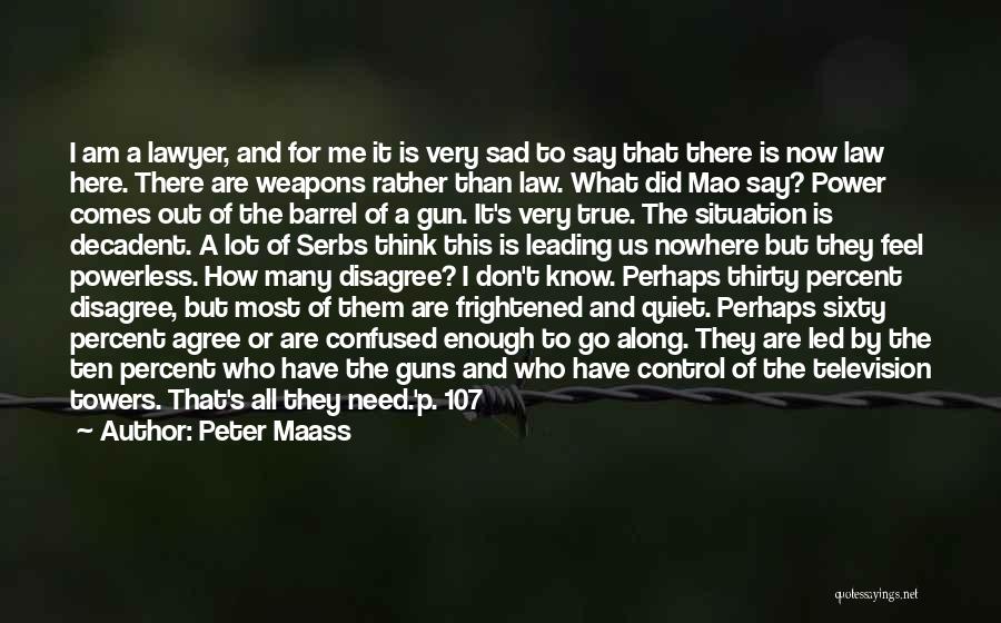 Peter Maass Quotes: I Am A Lawyer, And For Me It Is Very Sad To Say That There Is Now Law Here. There