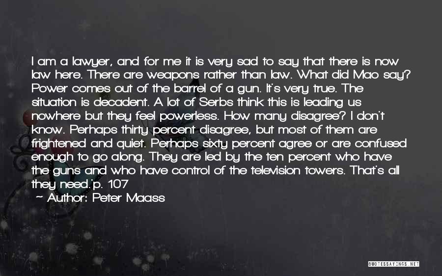 Peter Maass Quotes: I Am A Lawyer, And For Me It Is Very Sad To Say That There Is Now Law Here. There