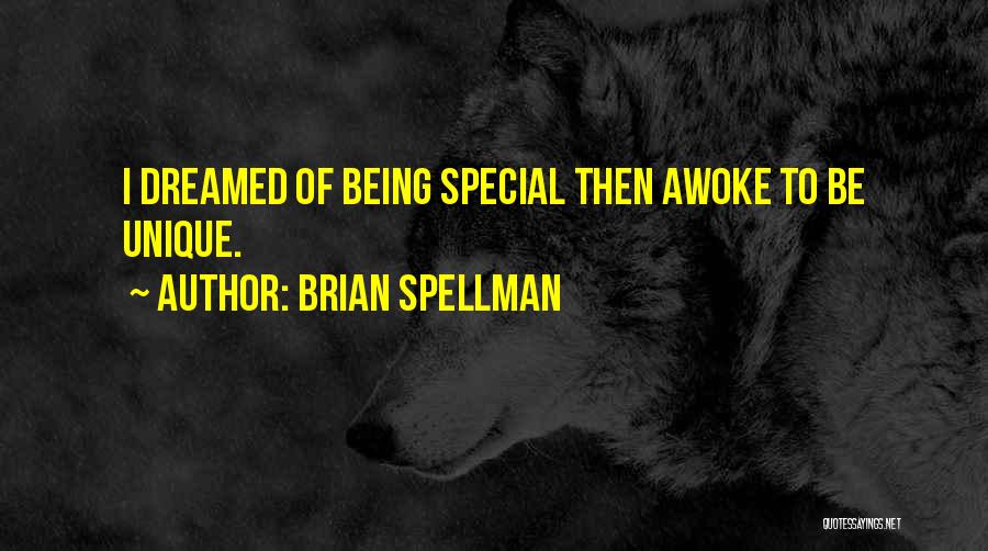 Brian Spellman Quotes: I Dreamed Of Being Special Then Awoke To Be Unique.