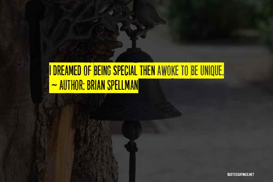 Brian Spellman Quotes: I Dreamed Of Being Special Then Awoke To Be Unique.
