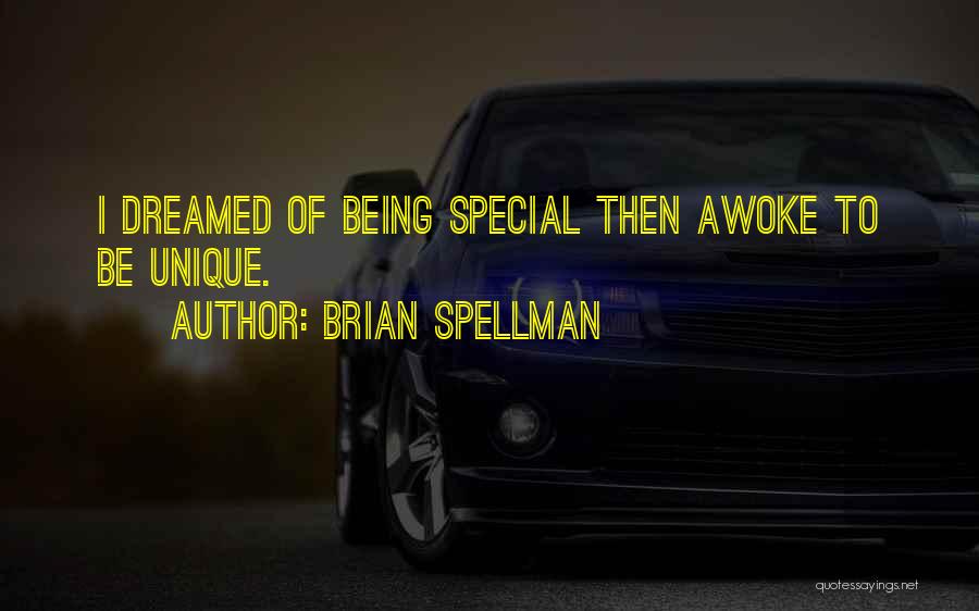 Brian Spellman Quotes: I Dreamed Of Being Special Then Awoke To Be Unique.