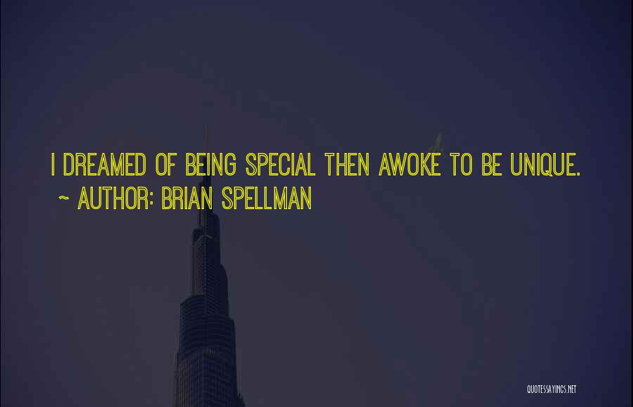 Brian Spellman Quotes: I Dreamed Of Being Special Then Awoke To Be Unique.