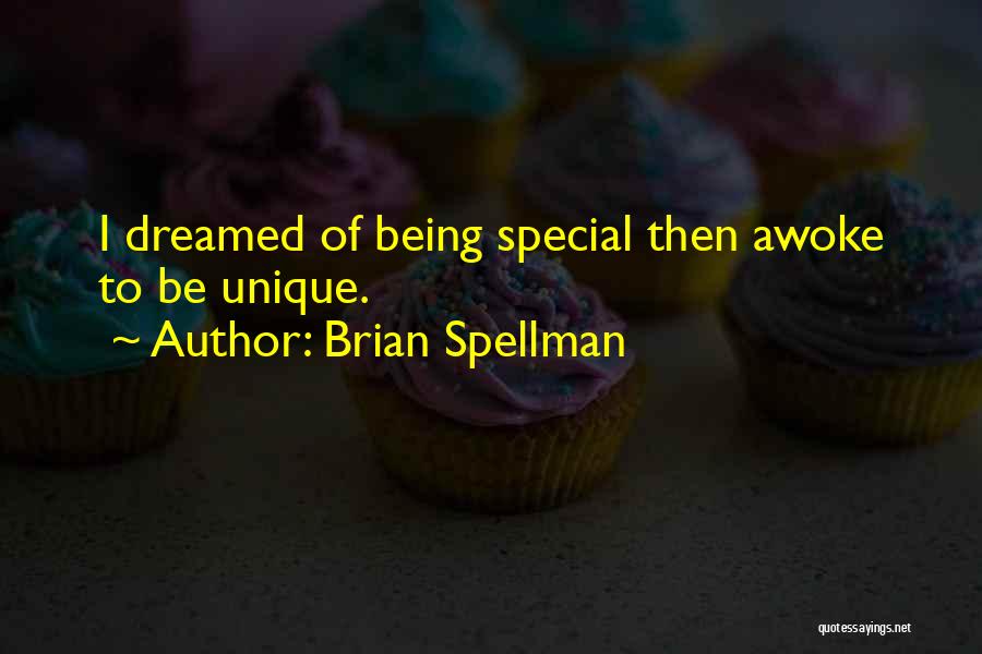 Brian Spellman Quotes: I Dreamed Of Being Special Then Awoke To Be Unique.