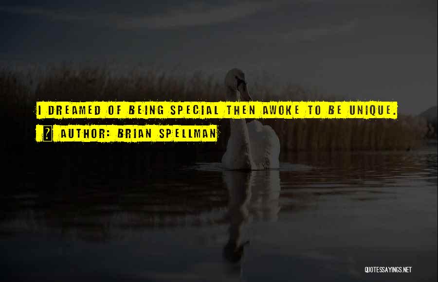 Brian Spellman Quotes: I Dreamed Of Being Special Then Awoke To Be Unique.