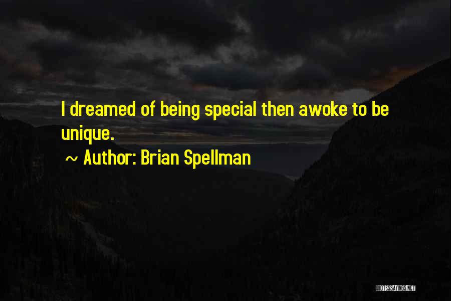Brian Spellman Quotes: I Dreamed Of Being Special Then Awoke To Be Unique.