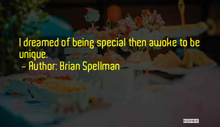 Brian Spellman Quotes: I Dreamed Of Being Special Then Awoke To Be Unique.