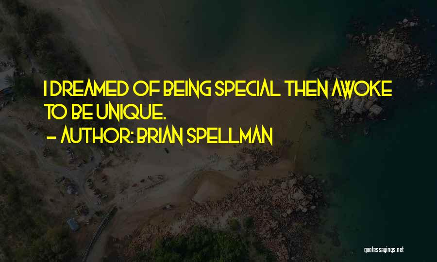 Brian Spellman Quotes: I Dreamed Of Being Special Then Awoke To Be Unique.