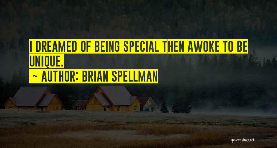 Brian Spellman Quotes: I Dreamed Of Being Special Then Awoke To Be Unique.