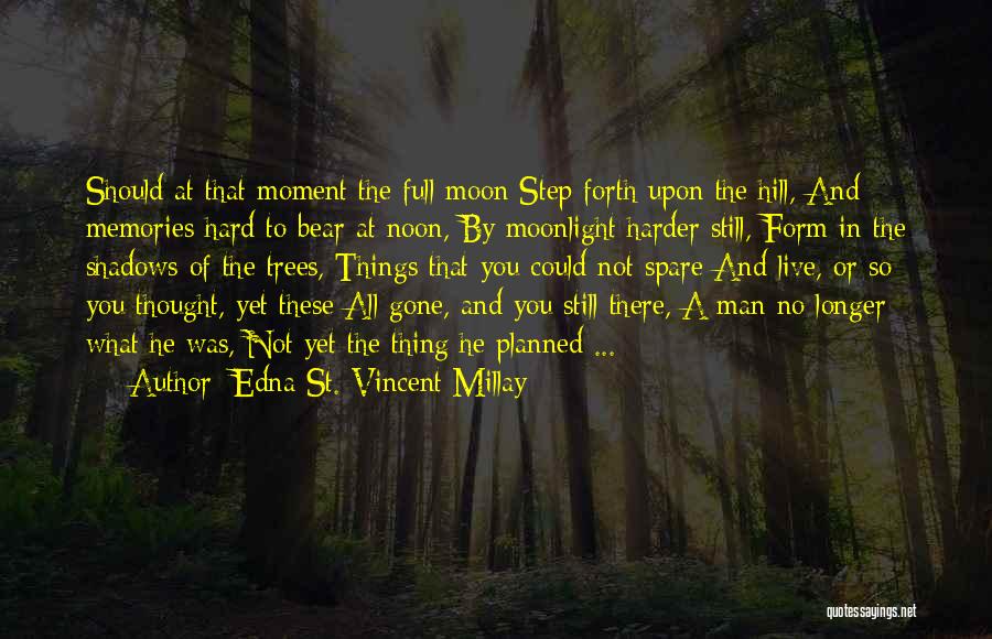 Edna St. Vincent Millay Quotes: Should At That Moment The Full Moon Step Forth Upon The Hill, And Memories Hard To Bear At Noon, By