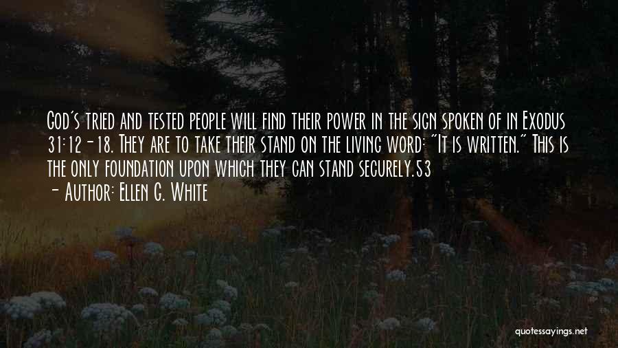 Ellen G. White Quotes: God's Tried And Tested People Will Find Their Power In The Sign Spoken Of In Exodus 31:12-18. They Are To