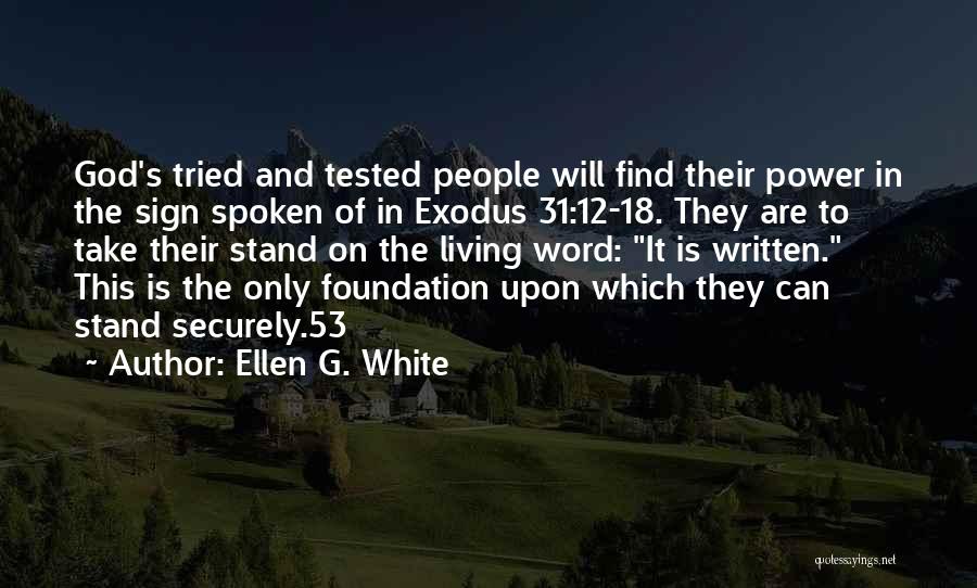 Ellen G. White Quotes: God's Tried And Tested People Will Find Their Power In The Sign Spoken Of In Exodus 31:12-18. They Are To