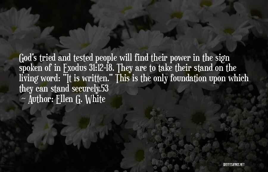 Ellen G. White Quotes: God's Tried And Tested People Will Find Their Power In The Sign Spoken Of In Exodus 31:12-18. They Are To