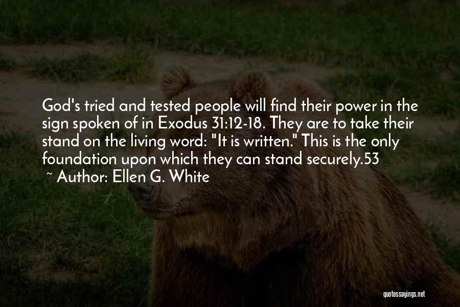 Ellen G. White Quotes: God's Tried And Tested People Will Find Their Power In The Sign Spoken Of In Exodus 31:12-18. They Are To