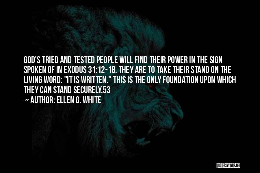 Ellen G. White Quotes: God's Tried And Tested People Will Find Their Power In The Sign Spoken Of In Exodus 31:12-18. They Are To