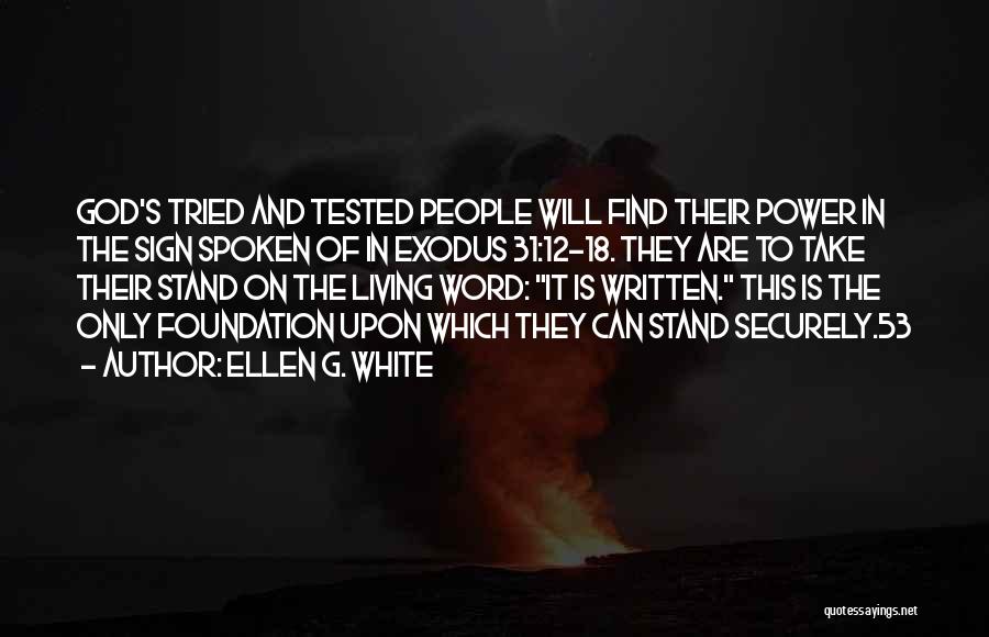 Ellen G. White Quotes: God's Tried And Tested People Will Find Their Power In The Sign Spoken Of In Exodus 31:12-18. They Are To