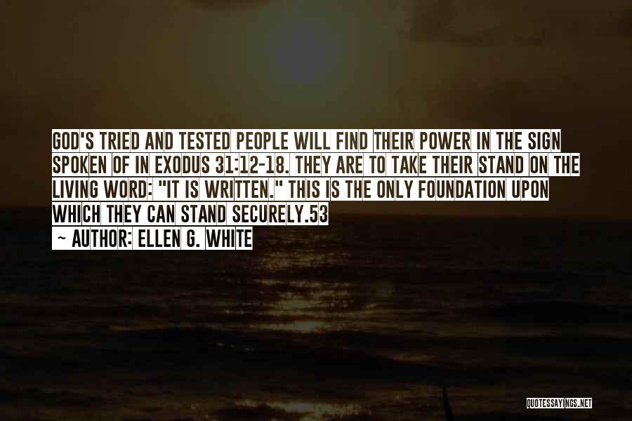 Ellen G. White Quotes: God's Tried And Tested People Will Find Their Power In The Sign Spoken Of In Exodus 31:12-18. They Are To