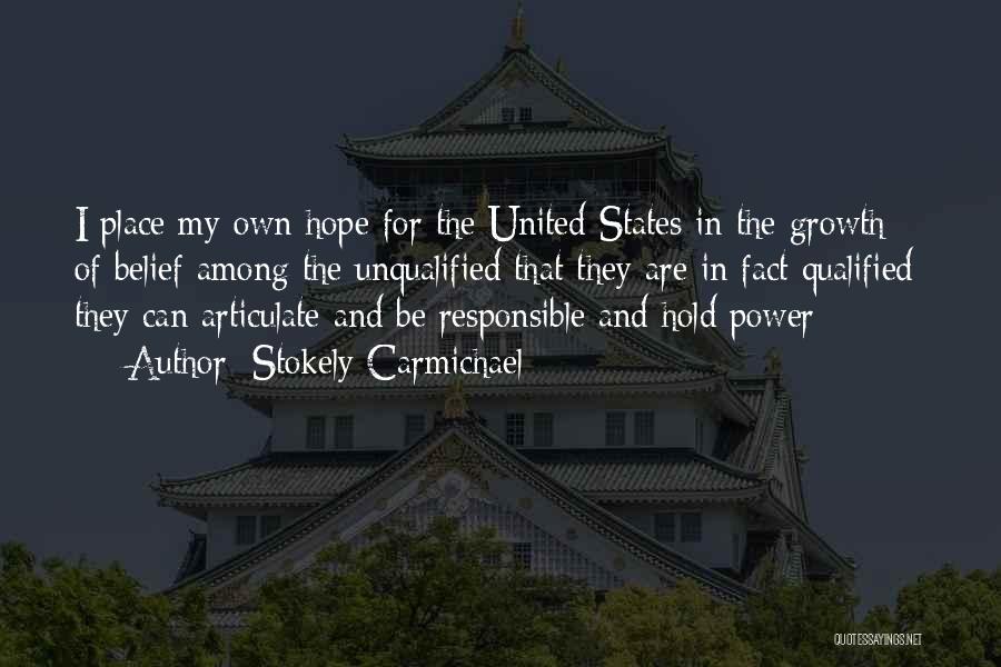 Stokely Carmichael Quotes: I Place My Own Hope For The United States In The Growth Of Belief Among The Unqualified That They Are