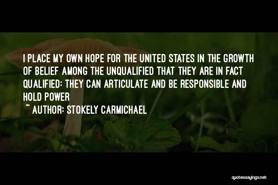 Stokely Carmichael Quotes: I Place My Own Hope For The United States In The Growth Of Belief Among The Unqualified That They Are
