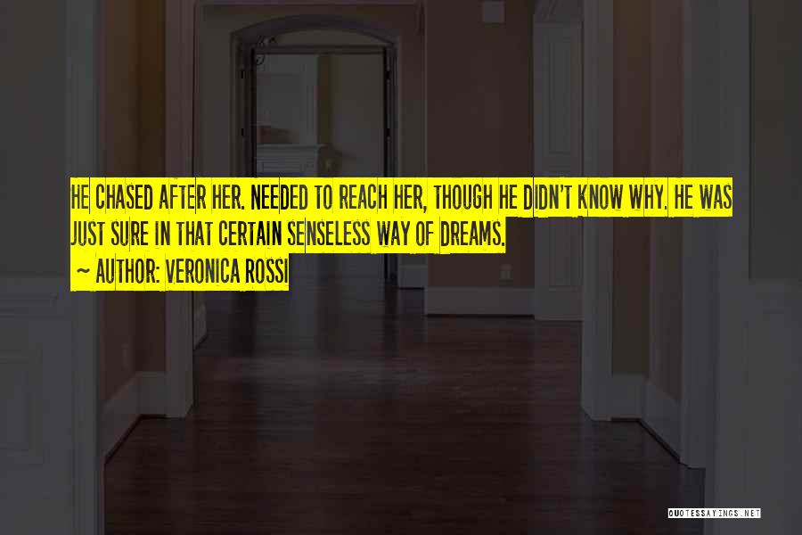 Veronica Rossi Quotes: He Chased After Her. Needed To Reach Her, Though He Didn't Know Why. He Was Just Sure In That Certain